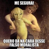 ME SEGURA!QUERO DÁ NA CARA DESSE FALSO MORALISTA