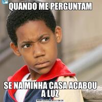 QUANDO ME PERGUNTAMSE NA MINHA CASA ACABOU A LUZ