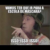 VAMOS TER QUE IR PARA A ESCOLA DE MÁSCARA?ISSO, ISSO, ISSO!