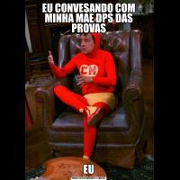 EU CONVESANDO COM MINHA MAE DPS DAS PROVASEU