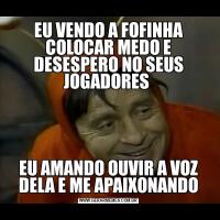 EU VENDO A FOFINHA COLOCAR MEDO E DESESPERO NO SEUS JOGADORES EU AMANDO OUVIR A VOZ DELA E ME APAIXONANDO