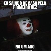 EU SAINDO DE CASA PELA PRIMEIRO VEZEM UM ANO