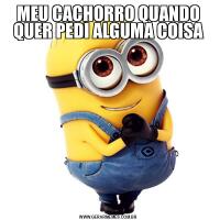 MEU CACHORRO QUANDO QUER PEDI ALGUMA COISA