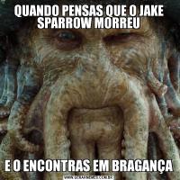 QUANDO PENSAS QUE O JAKE SPARROW MORREUE O ENCONTRAS EM BRAGANÇA