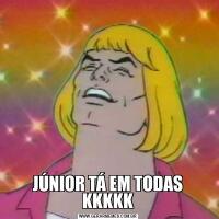 JÚNIOR TÁ EM TODAS KKKKK