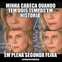 MINHA CABEÇA QUANDO TEM DOIS TEMPOS EM HISTORIA EM PLENA SEGUNDA FEIRA