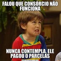 FALOU QUE CONSÓRCIO NÃO FUNCIONANUNCA CONTEMPLA, ELE PAGOU 0 PARCELAS