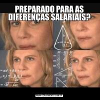 PREPARADO PARA AS DIFERENÇAS SALARIAIS?