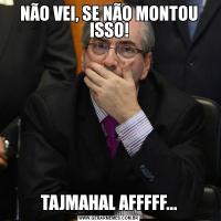 NÃO VEI, SE NÃO MONTOU ISSO!TAJMAHAL AFFFFF...