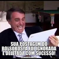 SUA POSTAGEM DO BOLSOBOSTA FOI IGNORADA E DELETADA COM SUCESSO!