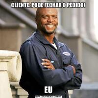 CLIENTE: PODE FECHAR O PEDIDO!EU