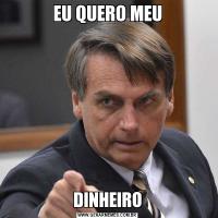 EU QUERO MEUDINHEIRO