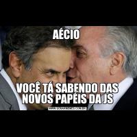 AÉCIO VOCÊ TÁ SABENDO DAS NOVOS PAPÉIS DA JS