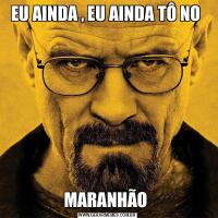 EU AINDA , EU AINDA TÔ NO MARANHÃO 