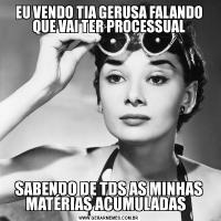 EU VENDO TIA GERUSA FALANDO QUE VAI TER PROCESSUALSABENDO DE TDS AS MINHAS MATÉRIAS ACUMULADAS  
