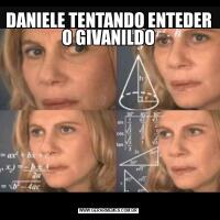 DANIELE TENTANDO ENTEDER O GIVANILDO