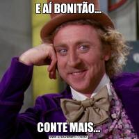 E AÍ BONITÃO...CONTE MAIS...