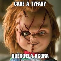 CADE  A  TYFANYQUERO ELA  AGORA