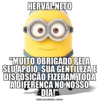 HERVAL NETO&QUOT;MUITO OBRIGADO PELA SEU APOIO. SUA GENTILEZA E DISPOSIÇÃO FIZERAM TODA A DIFERENÇA NO NOSSO DIA!&QUOT;