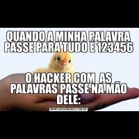 QUANDO A MINHA PALAVRA PASSE PARA TUDO É 123456O HACKER COM  AS PALAVRAS PASSE NA MÃO DELE: