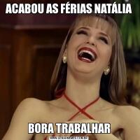 ACABOU AS FÉRIAS NATÁLIABORA TRABALHAR