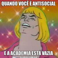 QUANDO VOCÊ É ANTISOCIALE A ACADEMIA ESTÁ VAZIA