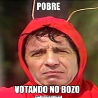 POBREVOTANDO NO BOZO 