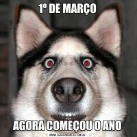 1º DE MARÇOAGORA COMEÇOU O ANO