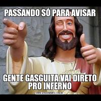 PASSANDO SÓ PARA AVISARGENTE GASGUITA VAI DIRETO PRO INFERNO