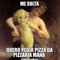 ME SOLTAQUERO PEDIR PIZZA DA PIZZARIA MANÁ 
