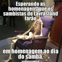 Esperando as homenagens que os sambistas de Lavrasland farãoem homenagem ao dia do samba.