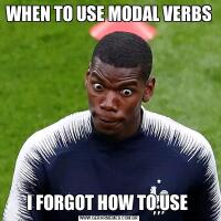 WHEN TO USE MODAL VERBSI FORGOT HOW TO USE 