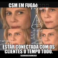 CSM EM FUGAESTAR CONECTADA COM OS CLIENTES O TEMPO TODO.