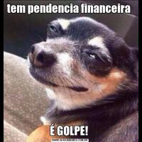 tem pendencia financeira É GOLPE! 