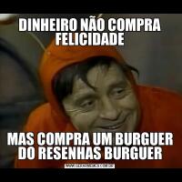 DINHEIRO NÃO COMPRA FELICIDADEMAS COMPRA UM BURGUER DO RESENHAS BURGUER