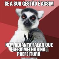 SE A SUA GESTÃO É ASSIMNEM ADIANTA FALAR QUE SERÁ MELHOR NA PREFEITURA 