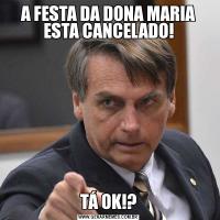 A FESTA DA DONA MARIA ESTA CANCELADO!TÁ OK!?