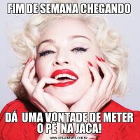 FIM DE SEMANA CHEGANDODÁ  UMA VONTADE DE METER O PÉ  NA JACA!