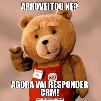 APROVEITOU NÉ?AGORA VAI RESPONDER CRM!