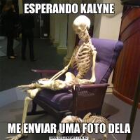 ESPERANDO KALYNEME ENVIAR UMA FOTO DELA