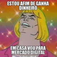 ESTOU AFIM DE GANHA DINHEIROEM CASA VOU PARA MERCADO DIGITAL