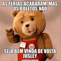 AS FÉRIAS ACABARAM, MAS OS BOLETOS NÃOSEJA BEM VINDA DE VOLTA JUSLEY