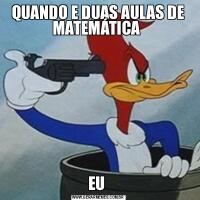 QUANDO E DUAS AULAS DE MATEMÁTICA EU 