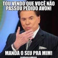 TOU VENDO QUE VOCÊ NÃO PASSOU PEDIDO AVON!MANDA O SEU PRA MIM!
