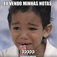 EU VENDO MINHAS NOTAS ?????