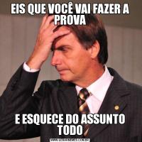 EIS QUE VOCÊ VAI FAZER A PROVAE ESQUECE DO ASSUNTO TODO