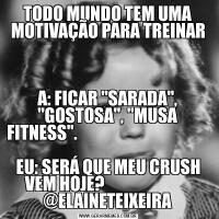 TODO MUNDO TEM UMA MOTIVAÇÃO PARA TREINARA: FICAR 