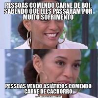 PESSOAS COMENDO CARNE DE BOI, SABENDO QUE ELES PASSARAM POR MUITO SOFRIMENTOPESSOAS VENDO ASIÁTICOS COMENDO CARNE DE CACHORRO