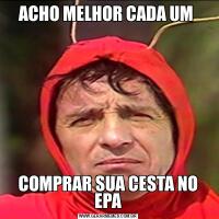 ACHO MELHOR CADA UM COMPRAR SUA CESTA NO EPA