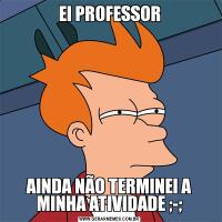 EI PROFESSORAINDA NÃO TERMINEI A MINHA ATIVIDADE ;-;